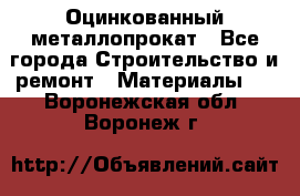 Оцинкованный металлопрокат - Все города Строительство и ремонт » Материалы   . Воронежская обл.,Воронеж г.